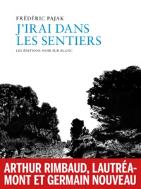 J'IRAI DANS LES SENTIERS - RIMBAUD, LAUTREAMONT, GERMAIN NOUVEAU