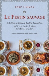 LE FESTIN SAUVAGE - DE LA MINSK SOVIETIQUE AU BROOKLYN D'AUJOURD'HUI, LE RECIT ET LES RECETTES DE CU