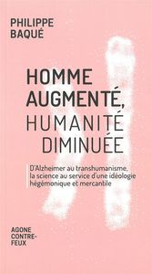 HOMME AUGMENTE, HUMANITE DIMINUEE - D ALZHEIMER AU TRANSHUMANISME, LA SCIENCE AU SERVICE D'UNE IDEOL
