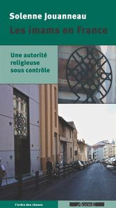 LES IMAMS EN FRANCE - UNE AUTORITE RELIGIEUSE SOUS CONTROLE