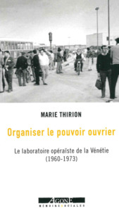 ORGANISER LE POUVOIR OUVRIER - LE LABORATOIRE OPERAISTE DE LA VENETIE (1960-1973)