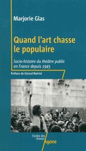QUAND L'ART CHASSE LE POPULAIRE - SOCIO-HISTOIRE DU THEATRE PUBLIC EN FRANCE DEPUIS 1945