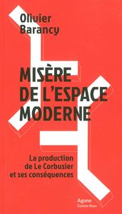 MISERE DE L'ESPACE MODERNE - LA PRODUCTION DE LE CORBUSIER ET SES CONSEQUENCES