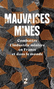 MAUVAISES MINES - COMBATTRE L'INDUSTRIE MINIERE EN FRANCE ET DANS LE MONDE