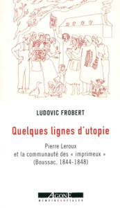 QUELQUES LIGNES D'UTOPIE - PIERRE LEROUX ET LA COMMUNAUTE DES "IMPRIMEUX" A BOUSSAC (1844-1848)