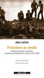 PRISONNIERS EN REVOLTE - QUOTIDIEN CARCERAL, MUTINERIES ET POLITIQUE PENITENTIAIRE EN FRANCE (1970-1