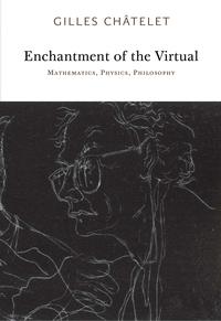 GILLES CHATELET ENCHANTMENT OF THE VIRTUAL : MATHEMATICS, PHYSICS, PHILOSOPHY /ANGLAIS