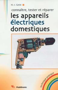 CONNNAITRE, TESTER ET REPARER LES APPAREILS ELECTRIQUES DOMESTIQUES