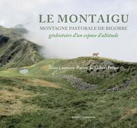 LE MONTAIGU. MONTAGNE PASTORALE DE BIGORRE - GEOHISTOIRE D'UN ESPACE D'ALTITUDE