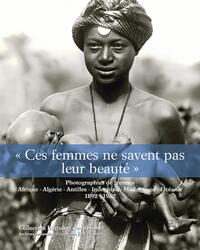 CES FEMMES NE SAVENT PAS LEUR BEAUTE  - PHOTOGRAPHIES DE FEMMES. AFRIQUE, ALGERIE, INDOCHINE, MAD