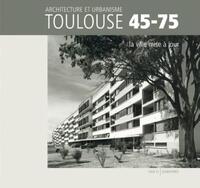 TOULOUSE 45-75 - ARCHITECTURE ET URBANISME - LA VILLE MISE A JOUR