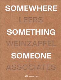 SOMEWHERE, SOMETHING, SOMEONE : 15 PROJECTS BY LEERS WEINZAPFEL ASSOCIATES /ANGLAIS