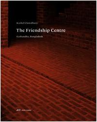 Kashef Chowdhury The Friendship Centre: The Essence of Architecture /anglais