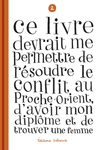 Ce livre devrait me permettre de résoudre le conflit au Proche-Orient, d'avoir mon diplôme T02