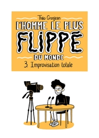 L'HOMME LE PLUS FLIPPE DU MONDE T03 - IMPROVISATION TOTALE