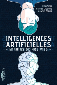 INTELLIGENCES ARTIFICIELLES - MIROIRS DE NOS VIES