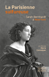 LA PARISIENNE SULFUREUSE - SARAH BERNHARDT A NEW YORK - ILLUSTRATIONS, NOIR ET BLANC