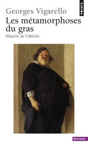 Les Métamorphoses du gras. Histoire de l'obésité du Moyen Age au XXe siècle