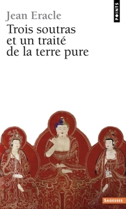 TROIS SOUTRAS ET UN TRAITE DE LA TERRE PURE - AUX SOURCES DU BOUDDHISME MAHAYANA