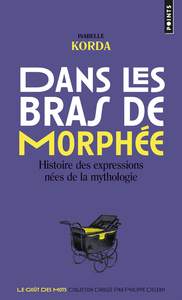 DANS LES BRAS DE MORPHEE - HISTOIRE DES EXPRESSIONS NEES DE LA MYTHOLOGIE