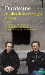 Au dos de nos images (1991-2005), suivi des scénarios de Le Fils, L'Enfant et Le Silence de Lorna