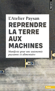 REPRENDRE LA TERRE AUX MACHINES - MANIFESTE POUR UNE AUTONOMIE PAYSANNE ET ALIMENTAIRE