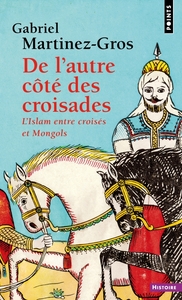 DE L'AUTRE COTE DES CROISADES - LISLAM ENTRE CROISES ET MONGOLS