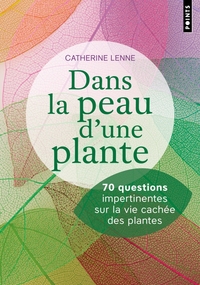 DANS LA PEAU D'UNE PLANTE - 70 QUESTIONS IMPERTINENTES SUR LA VIE CACHEE DES PLANTES