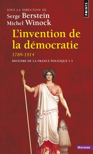 L'INVENTION DE LA DEMOCRATIE, 1789-1914 - HISTOIRE DE LA FRANCE POLITIQUE