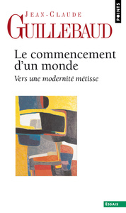 LE COMMENCEMENT D'UN MONDE - VERS UNE MODERNITE METISSE
