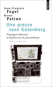 UNE PRESSE SANS GUTENBERG - POURQUOI INTERNET A BOULEVERSE LE JOURNALISME