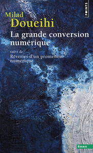 LA GRANDE CONVERSION NUMERIQUE - SUIVI DE REVERIES D'UN PROMENEUR NUMERIQUE