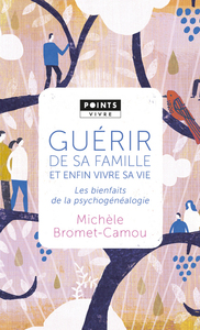 GUERIR DE SA FAMILLE ET ENFIN VIVRE SA VIE - LES BIENFAITS DE LA PSYCHOGENEALOGIE