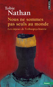 NOUS NE SOMMES PAS SEULS AU MONDE - LES ENJEUX DE L'ETHNOPSYCHIATRIE