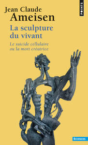 LA SCULPTURE DU VIVANT - LE SUICIDE CELLULAIRE OU LA MORT CREATRICE