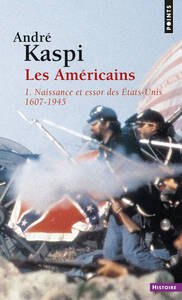 LES AMERICAINS, TOME 1 - 1. NAISSANCE ET ESSOR DES ETATS-UNIS (1607-1945)