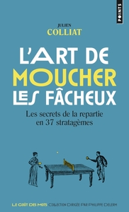 L'ART DE MOUCHER LES FACHEUX - LES SECRETS DE LA REPARTIE EN 37 STRATAGEMES