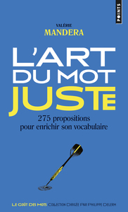 L'ART DU MOT JUSTE - 275 PROPOSITIONS POUR ENRICHIR SON VOCABULAIRE