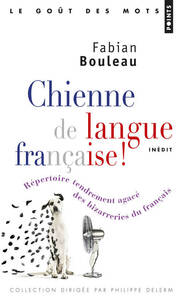 CHIENNE DE LANGUE FRANCAISE! - REPERTOIRE TENDREMENT AGACE DES BIZARRERIES DU FRANCAIS