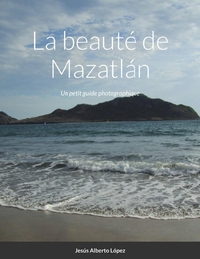 LA BEAUTE DE MAZATLAN - UN PETIT GUIDE PHOTOGRAPHIQUE