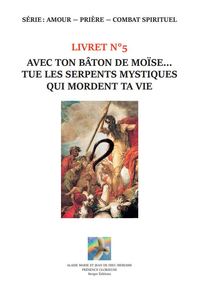 AVEC TON BATON DE MOISE... TUE LES SERPENTS MYSTIQUES QUI MORDENT TA VIE - LIVRET 5