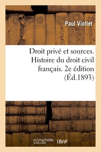 DROIT PRIVE ET SOURCES. HISTOIRE DU DROIT CIVIL FRANCAIS ACCOMPAGNEE DE NOTIONS DE DROIT CANONIQUE -