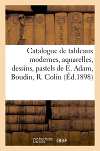 CATALOGUE DE TABLEAUX MODERNES, AQUARELLES, DESSINS, PASTELS, OEUVRES DE E. ADAM, BOUDIN, R. COLIN