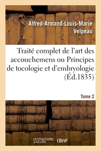 TRAITE COMPLET DE L'ART DES ACCOUCHEMENS OU PRINCIPES DE TOCOLOGIE ET D'EMBRYOLOGIE. TOME 2