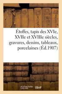 ETOFFES, TAPIS DES XVIE, XVIIE ET XVIIIE SIECLES, GRAVURES, DESSINS, TABLEAUX, PORCELAINES - FAIENCE