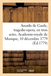 AMADIS DE GAULE, TRAGEDIE-OPERA, EN TROIS ACTES. ACADEMIE-ROYALE DE MUSIQUE, 10 DECEMBRE 1779