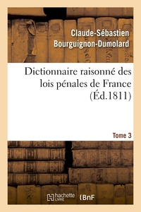 DICTIONNAIRE RAISONNE DES LOIS PENALES DE FRANCE. TOME 3