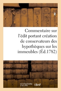 COMMENTAIRE SUR L'EDIT PORTANT CREATION DE CONSERVATEURS DES HYPOTHEQUES SUR LES IMMEUBLES - REELS E