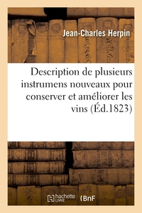 DESCRIPTION DE PLUSIEURS INSTRUMENS NOUVEAUX POUR CONSERVER ET AMELIORER LES VINS