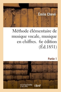 METHODE ELEMENTAIRE DE MUSIQUE VOCALE, MUSIQUE EN CHIFFRES.  6E EDITION. PARTIE 1